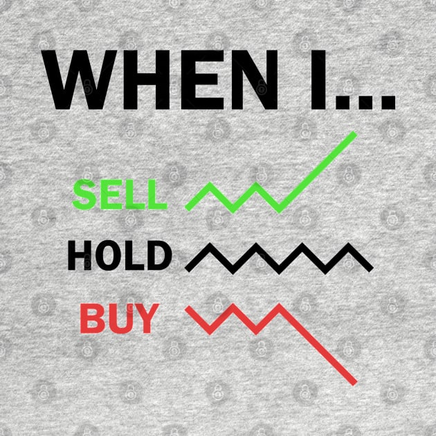 When I Sell Hold Buy Stock Market Trader by Zeeph